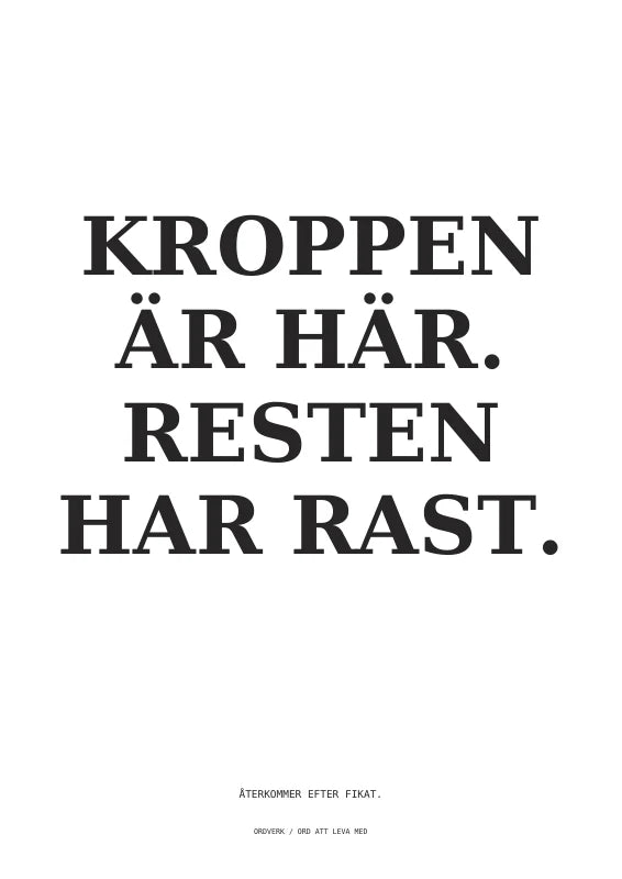 Kroppen är här. Resten har rast.