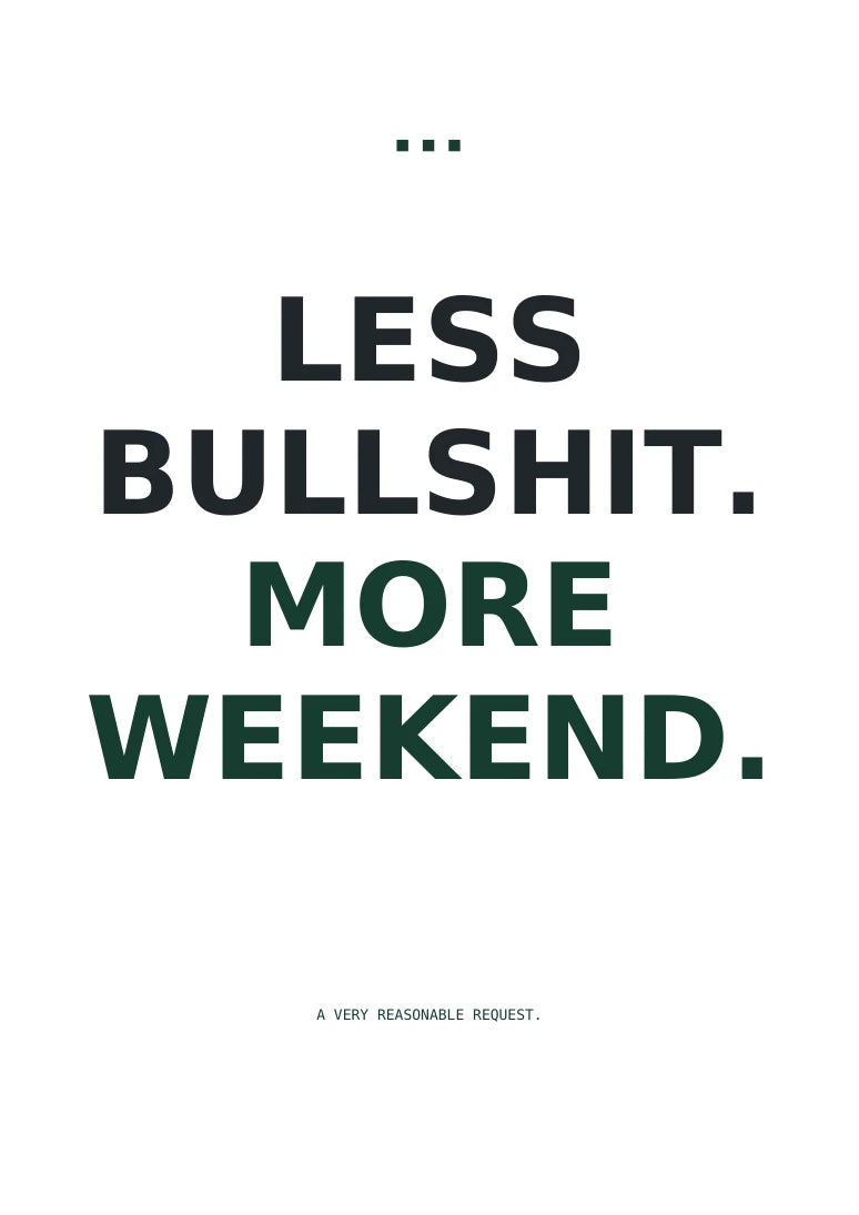 Less bullshit, more weekend